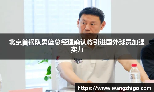北京首钢队男篮总经理确认将引进国外球员加强实力