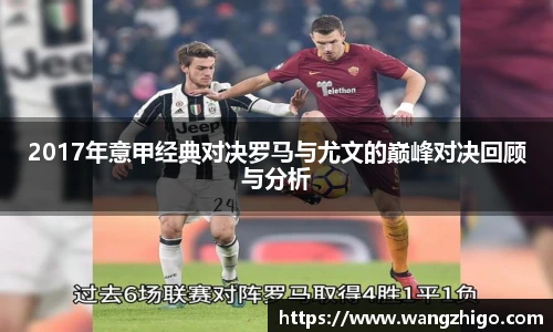 2017年意甲经典对决罗马与尤文的巅峰对决回顾与分析